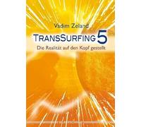 Transsurfing 5: Die Realität auf den Kopf gestellt