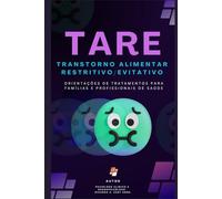 TRANSTORNO ALIMENTAR RESTRITIVO/EVITATIVO (TARE): Orientações de Tratamentos para Famílias e Profissionais de Saúde