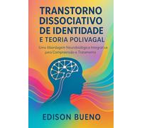 TRANSTORNO DISSOCIATIVO DE IDENTIDADE E TEORIA POLIVAGAL: Uma Abordagem Neurobiológica Integrativa para Compreensão e Tratamento (Cura do Trauma Complexo)