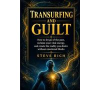 Transurfing and Guilt: How to let go of the past, reclaim your vital energy, and create the reality you desire without emotional blocks (Transurfing Books)