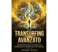 Transurfing Avanzato: 20 Protocolli Occulti per Accelerare la tua Manifestazione e Alterare la tua Linea Temporale. (Transurfing Italiano)