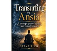 Transurfing e l'Ansia: Il Metodo Pratico per Superare lo Stress, Sconfiggere la Paura e Ritrovare la Tua Pace Mentale (Transurfing Italiano)