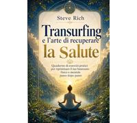 Transurfing e l'arte di recuperare la salute: Quaderno di esercizi pratici per ripristinare il tuo benessere fisico e mentale passo dopo passo (Transurfing Italiano)