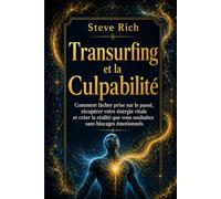 Transurfing et la Culpabilité: Comment lâcher prise sur le passé, récupérer votre énergie vitale et créer la réalité que vous souhaitez sans blocages émotionnels (transurfing francais)