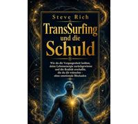 Transurfing und die Schuld: Wie du die Vergangenheit loslässt, deine Lebensenergie zurückgewinnst und die Realität erschaffst, die du dir wünschst - ... emotionale Blockaden. (transsurfing deutsch)