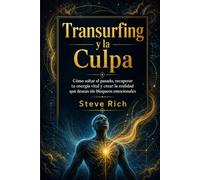 Transurfing y la culpa: Cómo soltar el pasado, recuperar tu energía vital y crear la realidad que deseas sin bloqueos emocionales (Transurfing en Español)