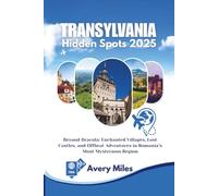 Transylvania Hidden Spots 2025: Beyond Dracula: Enchanted Villages, Lost Castles, and Offbeat Adventures in Romania’s Most Mysterious Region