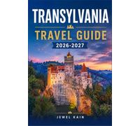 TRANSYLVANIA TRAVEL GUIDE 2026-2027: How to Explore Romania's Medieval Fortresses, UNESCO Villages, Wild Mountains, and Local Cuisine Without the Guesswork