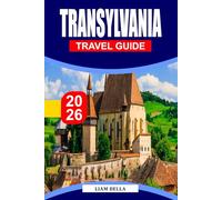 TRANSYLVANIA TRAVEL GUIDE 2026: Medieval Castles, Scenic Mountains, and Legends in the Heart of Romania