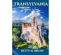 TRANSYLVANIA TRAVEL GUIDE 2026: Unveiling the Heart of Romania: Castles, Culture, and Countryside Wonders Await