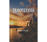 TRANSYLVANIA TRAVEL GUIDE 2027: "Castles, Carpathians & Culture The 2027 Complete Guide with Itineraries, Logistics, Accommodation & Insider Tips for an Extraordinary Transylvania Adventure"