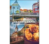 Transylvanie Guide de voyage 2026-2027: Découvrez des châteaux médiévaux, des villages enchanteurs, des paysages à couper le souffle, une cuisine ... d'initiés pour une aventure inoubliable