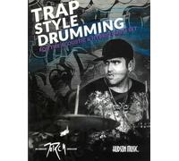 Trap Style Drumming: Book with Online Video and Audio: For the Acoustic and Hybrid Drum Set