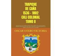 TRAPICHE DE CAÑA 1536 - 1802 CALI COLONIAL TOMO II: SANTIAGO DE CALI Y ESPAÑA, FRANCIA, INGLATERRA, ITALIA, EN LOS ANDES Y PACÍFICO, SIGLOS XVI, XVII, ... EN AMÉRICA, VALLE DEL CAUCA Y COLOMBIA