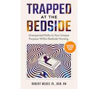 Trapped at the Bedside: Unexpected Paths to Your Unique Purpose Within Bedside Nursing