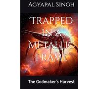Trapped in a Metallic Frame: The Godmaker's Harvest (The Extraterrestrial Tale)