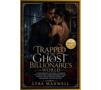 Trapped in the Ghost Billionaire's World: A Dark Romance Featuring a Marriage of Convenience, Forced Proximity, Deadly Secrets, and an Obsessive Protector Determined to Keep Her Safe