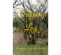 Trapping Log: Trapping Log and Notes (Fishing, Hunting, and Trapping Logs)