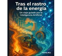 Tras el rastro de la energía: Un viaje guiado por la Inteligencia Artificial (Un viaje guiado por la IA)