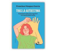 Tras la autoestima. Variaciones sobre el yo expresivo en la modernidad tardía