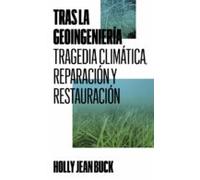 Tras La Geoingenieria: Tragedia Climatica Reparacion Y Restauracion