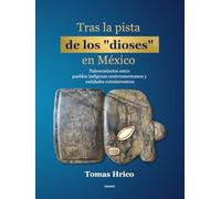 Tras la pista de los dioses en México: Paleocontactos entre pueblos indígenas y entitades extraterrestres