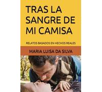TRAS LA SANGRE DE MI CAMISA: RELATOS BASADOS EN HECHOS REALES