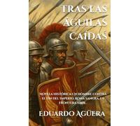 Tras las águilas caídas: (Novela histórica). Un hombre contra el fin del Imperio. Roma sangra, la frontera arde. Lectores de 14 a 18 años. (Grandes novelas del autor)