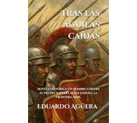 Tras las águilas caídas: (Novela histórica). Un hombre contra el fin del Imperio. Roma sangra, la frontera arde. Lectores de 14 a 18 años.: 12 (Grandes novelas del autor)
