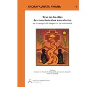 Tras las huellas de conocimientos ancestrales en el tiempo del despertar de la consciencia (Yachaykunata Awana)