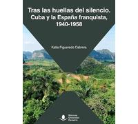 Tras las huellas del silencio. Cuba y la España franquista, 1940-1958: 77 (Sociales)
