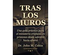 Tras los Muros: Una guía práctica para el ministerio cristiano en prisiones desde adentro hacia afuera