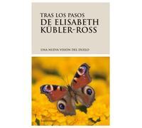 Tras los pasos de Elisabeth Kübler-Ross. Una nueva visión del duelo (SERIE BLANCA)
