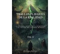 Tras los pliegues de la realidad. vol II: La historia oculta de la humanidad y el sistema de control mundial