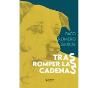 Tras romper las cadenas (Amor y animales rescatados de Paco Romero García)