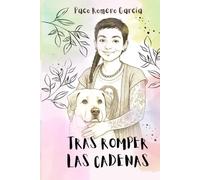 Tras romper las cadenas (Amor y animales rescatados de Paco Romero García)