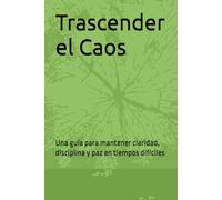 Trascender el Caos: Una guía para mantener claridad, disciplina y paz en tiempos difíciles