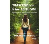 TRASCENDI CON LE TUE ABITUDINI: Migliora la tua vita, un passo alla volta.: 2 (SERIE TRASCENDI)