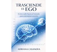 Trasciende el ego: Cómo salir hacia el mundo para encontrar sentido