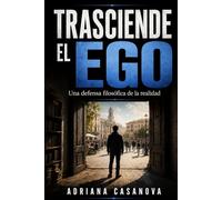 Trasciende el ego: Cómo salir hacia el mundo para encontrar sentido (Esenciales: cinco libros para mantenerte en pie)