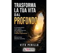 TRASFORMA LA TUA VITA DAL PROFONDO: La consapevolezza come segreto del cambiamento con lo Yoga Nidra e il Metodo Yoganostress Ritrova la tua direzione autentica.