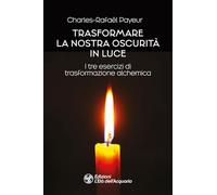 Trasformare la nostra oscurità in luce (I libri della Nuova Era)