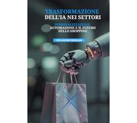 TRASFORMAZIONE DELL'IA NEI SETTORI: PERSONALIZZAZIONE, AUTOMAZIONE E IL FUTURO DELLO SHOPPING