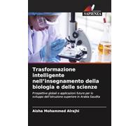 Trasformazione intelligente nell'insegnamento della biologia e delle scienze: Prospettive globali e applicazioni future per lo sviluppo dell'istruzione superiore in Arabia Saudita