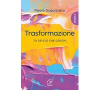 Trasformazione. Tu sei ciò che cerchi (Scintille dello Spirito)