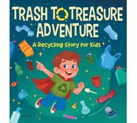 Trash to Treasure Adventure a Recycling Story for Kids: A Social-Emotional Story about Environmental Responsibility and the Magic of Turning Waste into New Toys: 1 (The Little Earth-Keepers)