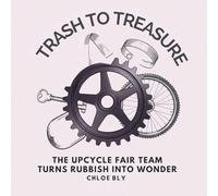 Trash to Treasure: The Upcycle Fair Team Turns Rubbish into Wonder (Planet Protectors Club)