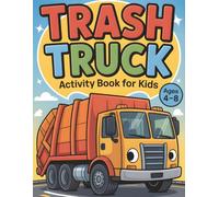 Trash Truck Activity Book for Kids: Ages 4-8 Fun With Garbage Vehicles | Coloring, Mazes, Word Games And Waste Collection Puzzles Featuring Friendly Refuse Crew Adventures