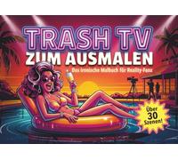 Trash TV zum Ausmalen - Das ironische Malbuch für Reality-Fans: Über 30 Drama-Szenen voller Flirts, Eifersucht & Eskalation - Satirisches Geschenk für alle, die Dating-Shows und Reality-TV lieben