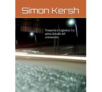 Trasporti e Logistica: La spina dorsale del commercio: 4 (Trasporti E Logistica La Spina Dorsale Della Società Di Ieri, Di Oggi E Di Domani.)